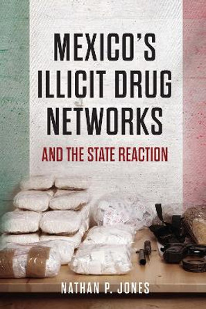 Mexico's Illicit Drug Networks and the State Reaction by Nathan P. Jones 9781626162952