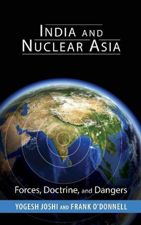 India and Nuclear Asia: Forces, Doctrine, and Dangers by Yogesh Joshi 9781626166165