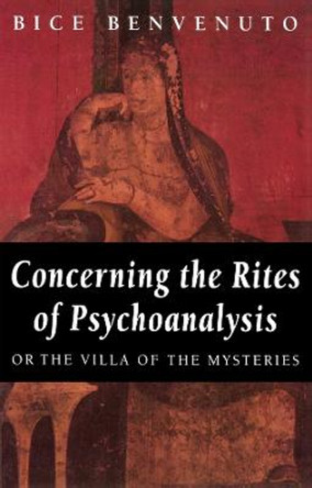 Concerning the Rites of Psychoanalysis: Or the Villa of the Mysteries by Bice Benvenuto