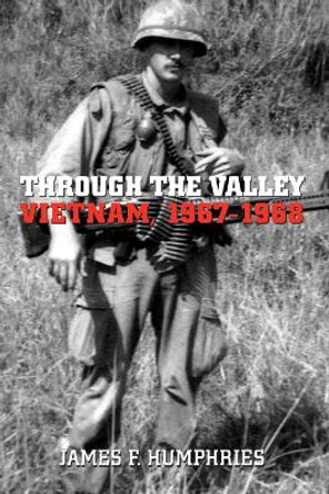 Through the Valley: Vietnam, 1967-1968 by James F. Humphries 9781626379756