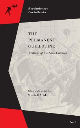 The Permanent Guillotine: Writings of the Sans-Culottes by Mitchell Abidor 9781629633886