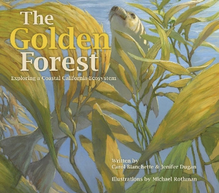 The Golden Forest: Exploring a Coastal California Ecosystem by Carol Blanchette 9781630761806