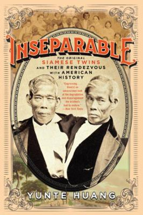 Inseparable: The Original Siamese Twins and Their Rendezvous with American History by Yunte Huang 9781631495458