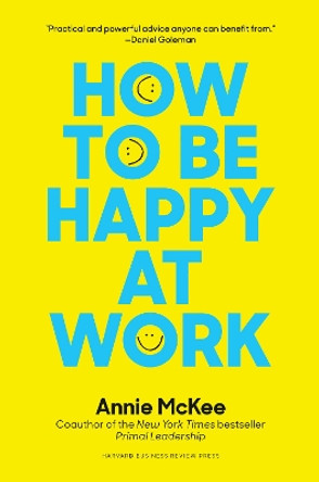 How to Be Happy at Work: The Power of Purpose, Hope, and Friendship by Annie McKee 9781633692251