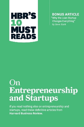 HBR's 10 Must Reads on Entrepreneurship and Startups (featuring Bonus Article &quot;Why the Lean Startup Changes Everything&quot; by Steve Blank) by Steve Blank 9781633694385