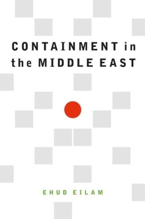 Containment in the Middle East by Ehud Eilam 9781640121881