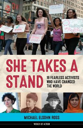 She Takes a Stand: 16 Fearless Activists Who Have Changed the World by Michael Elsohn Ross 9781641600453