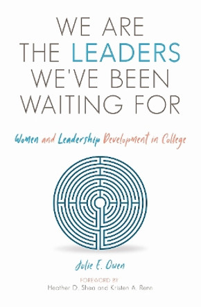 We are the Leaders We've Been Waiting For: Women and Leadership Development in College by Julie E. Owen 9781642670097