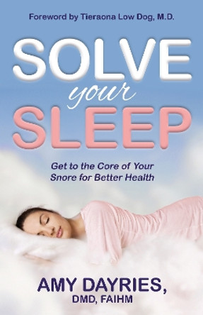 Solve Your Sleep: Get to the Core of Your Snore for Better Health by Amy Dayries 9781642798340