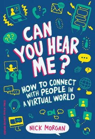 Can You Hear Me?: How to Connect with People in a Virtual World by Nick Morgan 9781633694446