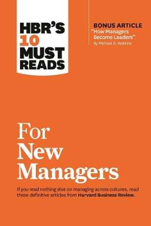 HBR's 10 Must Reads for New Managers (with bonus article &quot;How Managers Become Leaders&quot; by Michael D. Watkins) (HBR's 10 Must Reads) by Linda A. Hill 9781633694521