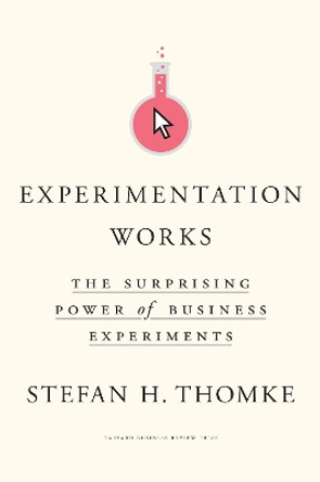 Experimentation Works: The Surprising Power of Business Experiments by Stefan H. Thomke 9781633697102