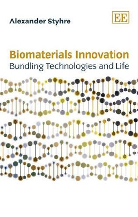 Biomaterials Innovation: Bundling Technologies and Life by Alexander Styhre 9781783475025