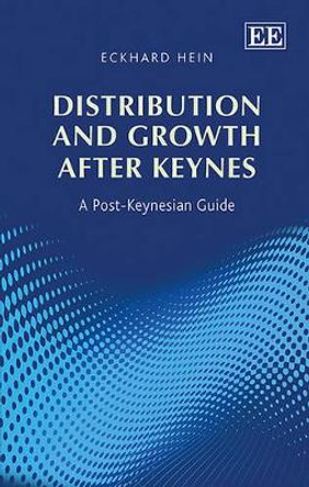 Distribution and Growth After Keynes: A Post-Keynesian Guide by Eckhard Hein 9781783477302