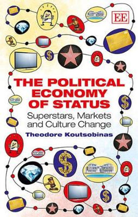 The Political Economy of Status: Superstars, Markets and Culture Change by Theodore Koutsobinas 9781783477449