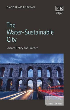 The Water-Sustainable City: Science, Policy and Practice by David Lewis Feldman 9781783478552
