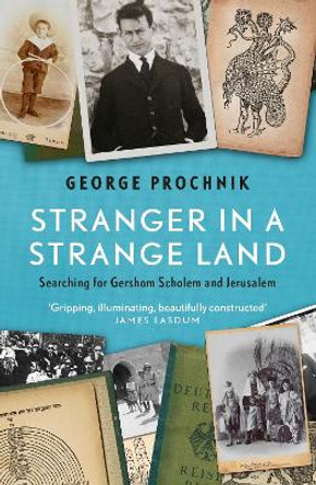 Stranger in a Strange Land: Searching for Gershom Scholem and Jerusalem by George Prochnik 9781783781805