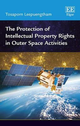 The Protection of Intellectual Property Rights in Outer Space Activities by Tosaporn Leepuengtham 9781785369612