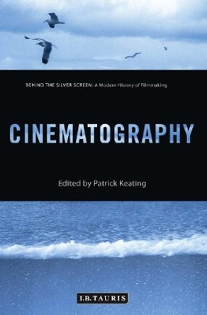 Cinematography: Behind the Silver Screen: A Modern History of Filmmaking by Patrick Keating 9781784530181