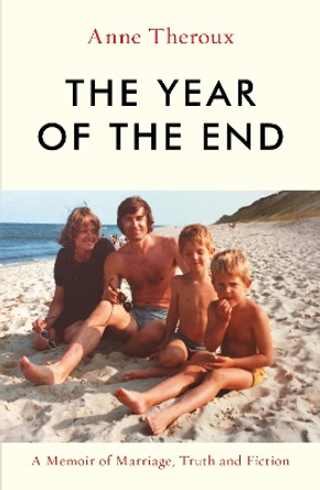 The Year of the End: A Memoir of Marriage, Truth and Fiction by Anne Theroux 9781785787393