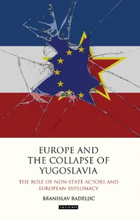 Europe and the Collapse of Yugoslavia by Branislav Radeljic 9781784533762