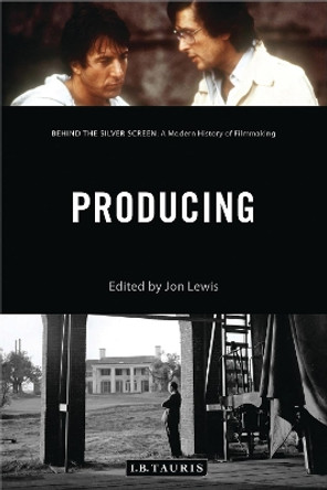 Producing: Behind the Silver Screen: A Modern History of Filmmaking by Jon Lewis 9781784534356