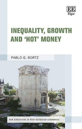 Inequality, Growth and 'Hot' Money by Pablo G. Bortz 9781784715007