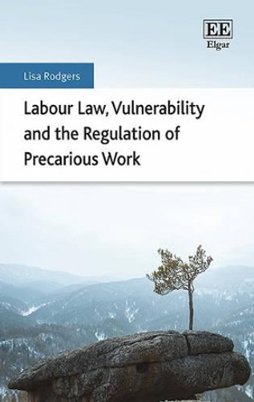 Labour Law, Vulnerability and the Regulation of Precarious Work by Lisa Rodgers 9781784715748