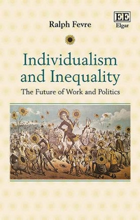 Individualism and Inequality: The Future of Work and Politics by Ralph Fevre 9781784716509