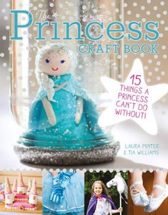 Princess Craft Book: 15 Things a Princess Can't Do Without by Laura Minter 9781784940997