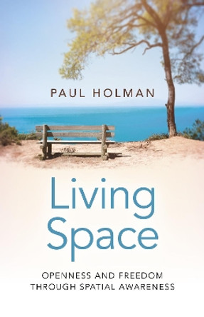 Living Space: Openness and Freedom through Spatial Awareness by Paul Holman 9781785356094