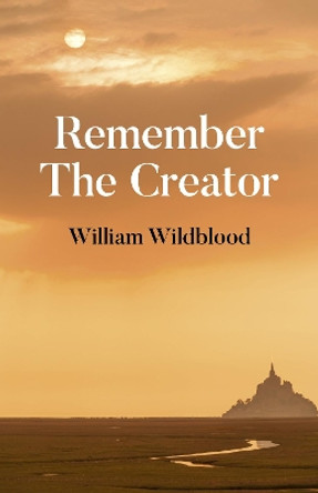 Remember The Creator: The reality of God by William Wildblood 9781785359279