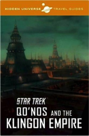 Hidden Universe Travel Guide: Star Trek: Qo'nos and the Klingon Empire by Dayton Ward 9781785654374