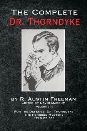 The Complete Dr. Thorndyke - Volume VIII: For the Defense: Dr. Thorndyke, The Penrose Mystery and Felo de se? by R Austin Freeman 9781787056862