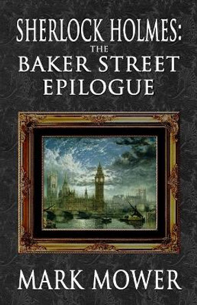 Sherlock Holmes - The Baker Street Epilogue by Mark Mower 9781787057067