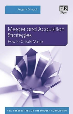 Merger and Acquisition Strategies: How to Create Value by Angelo Dringoli 9781786430670