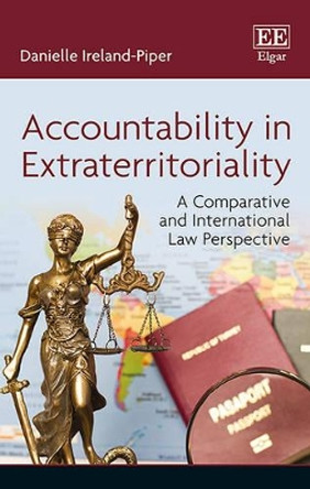 Accountability in Extraterritoriality: A Comparative and International Law Perspective by Danielle Ireland-Piper 9781786431776