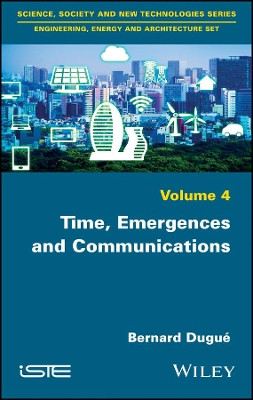Time, Emergences and Communications by Bernard Dugue 9781786302502
