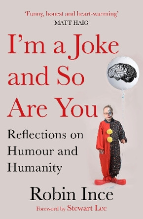 I'm a Joke and So Are You: Reflections on Humour and Humanity by Robin Ince 9781786492616