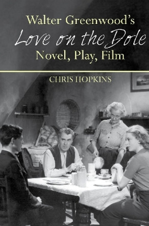Walter Greenwood's 'Love on the Dole': Novel, Play, Film by Chris Hopkins 9781786941145