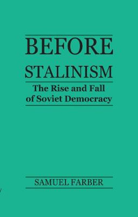 Before Stalinism: The Rise and Fall of Soviet Democracy by Samuel Farber