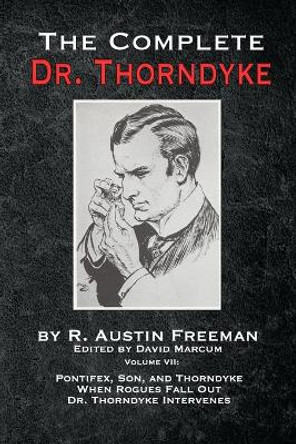 The Complete Dr. Thorndyke - Volume VII: Pontifex, Son, and Thorndyke When Rogues Fall Out and Dr. Thorndyke Intervenes by R Austin Freeman 9781787056824