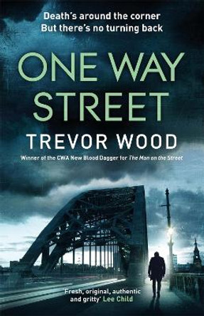 One Way Street: A gritty and addictive crime thriller. For fans of Val McDermid and Ian Rankin by Trevor Wood 9781787478381