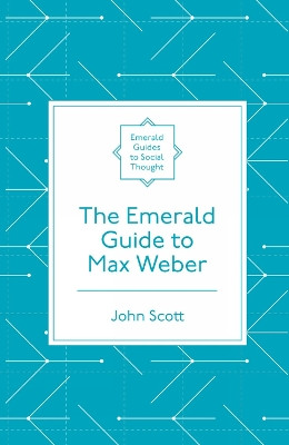 The Emerald Guide to Max Weber John Scott (Independent Academic, UK) 9781787691926