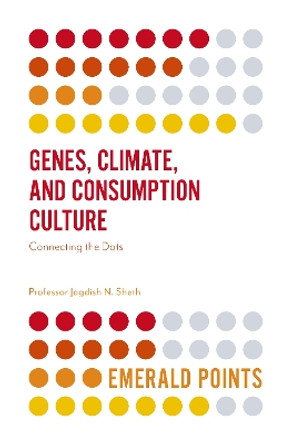 Genes, Climate, and Consumption Culture: Connecting the Dots by Jagdish Sheth 9781787434127