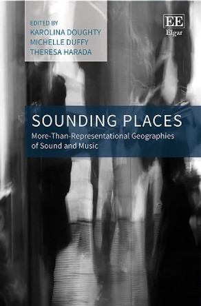 Sounding Places: More-Than-Representational Geographies of Sound and Music by Karolina Doughty 9781788118927