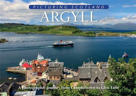 Argyll: Picturing Scotland: A photographic journey from Campbeltown to Glen Etive by Colin Nutt 9781788180238