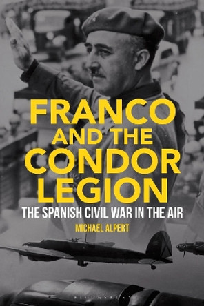 Franco and the Condor Legion: The Spanish Civil War in the Air by Michael Alpert 9781788311182