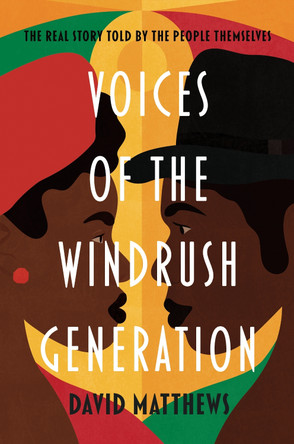 Voices of the Windrush Generation: The real story told by the people themselves by David Matthews 9781788701761