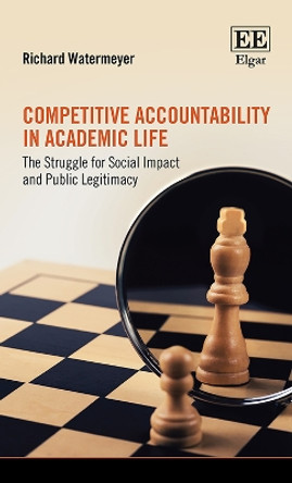 Competitive Accountability in Academic Life: The Struggle for Social Impact and Public Legitimacy by Richard Watermeyer 9781788976121